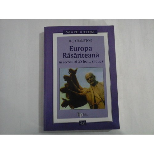 EUROPA RASARITEANA IN SECOLUL AL XX-LEA... SI DUPA - R. J. CRAMPTON EUROPA RASARITEANA IN SECOLUL AL XX-LEA... SI DUPA - R. J. CRAMPTON